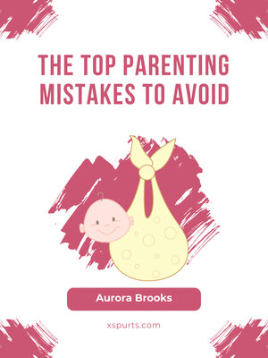 cover image of The Top Parenting Mistakes to Avoid